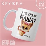 Кружка «А чё сразу Маша?», 320 мл 416953 - фото 767715