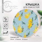 Крышка для банок/чайников/кружек/ёмкостей, бамбук «Мимоза», 8.5 см., силиконовая прокладка 420564 - фото 772651