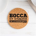 Круглая пробковая подставка под горячее «Босса от отдыха не отвлекают» 422995 - фото 775872